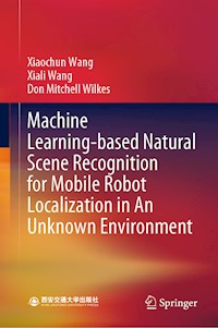 Machine Learning-based Natural Scene Recognition for Mobile Robot Localization in An Unknown Environment - Xiaochun Wang - E-Book