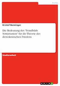 Die Bedeutung des "Feindbilds Sowjetunion" für die Theorie des demokratischen Friedens - Kristof Benninger - E-Book