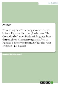 Bewertung des Beziehungspotenzials der beiden Figuren Nick und Jordan aus "The Great Gatsby" unter Berücksichtigung ihrer dargestellten Charaktereigenschaften in Kapitel 3. Unterrichtsentwurf für das Fach Englisch (12. Klasse) -  - E-Book
