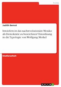 Inwiefern ist das nachrevolutionäre Mexiko als Demokratie zu bezeichnen? Einordnung in die Typologie von Wolfgang Merkel - Judith Bernet - E-Book