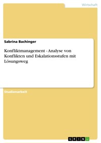 Konfliktmanagement - Analyse von Konflikten und Eskalationsstufen mit Lösungsweg - Sabrina Bachinger - E-Book