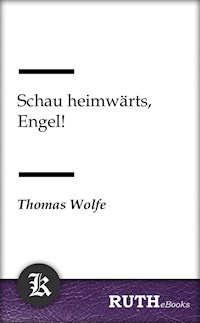 Schau heimwärts, Engel! - Thomas Wolfe - E-Book