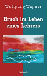 Bruch im Leben eines Lehrers - Wolfgang Wagner - E-Book