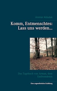 Komm, Entmenschtes: Lass uns werden ... - Ammar Aldudak - E-Book