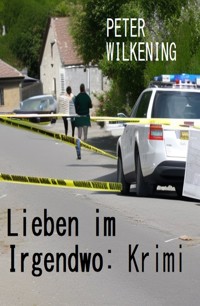 Lieben im Irgendwo: Krimi - Peter Wilkening - E-Book