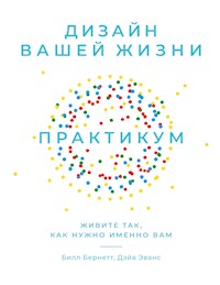 Дизайн вашей жизни: Живите так, как нужно именно вам. Практикум - Билл Бернетт - E-Book