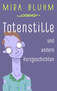 Totenstille und andere Kurzgeschichten - Mira Bluhm - E-Book