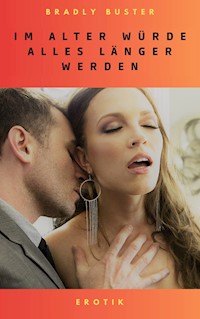 Im Alter würde alles länger werden - Bradly Buster - E-Book