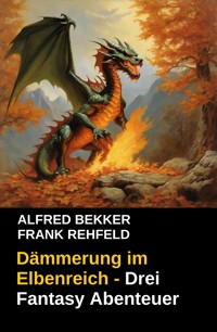 Dämmerung im Elbenreich - Drei Fantasy Abenteuer - Alfred Bekker - kostenlos E-Book