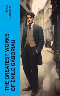 The Greatest Works of Émile Gaboriau - Emile Gaboriau - E-Book