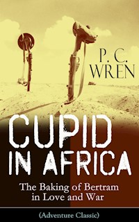 Cupid in Africa - The Baking of Bertram in Love and War (Adventure Classic) - P. C. Wren - E-Book