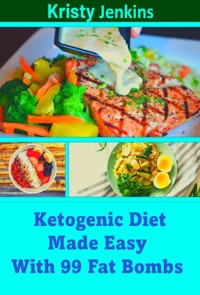 Ketogenic Diet Made Easy with 99 Fat Bombs - Kristy Jenkins - E-Book