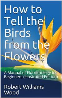 How to Tell the Birds from the Flowers: A Manual of Flornithology for Beginners - Robert Williams Wood - E-Book