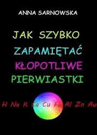 Jak szybko zapamiętać kłopotliwe pierwiastki - Anna Sarnowska - E-Book