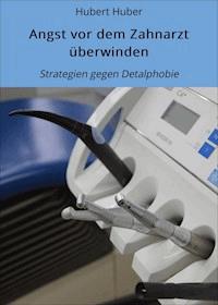 Angst vor dem Zahnarzt überwinden - Hubert Huber - E-Book