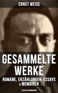 Gesammelte Werke: Romane, Erzählungen, Essays & Memoiren  (120 Titel in einem Band) - Ernst Weiß - E-Book