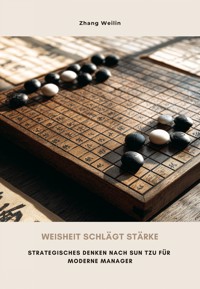 Weisheit schlägt Stärke - Weilin Zhang  - E-Book