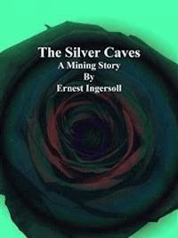 The Silver Caves - Ernest Ingersoll - E-Book