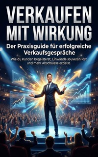Verkaufen mit Wirkung: Der Praxisguide für erfolgreiche Verkaufsgespräche - Benjamin Graf - E-Book