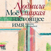 Моё настоящее имя. Истории с биографией - Улицкая Людмила - Hörbuch