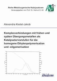 Komplexverbindungen mit frühen und späten Übergangsmetallen als Katalysatorvorstufen für die homogene Ethylenpolymerisation und -oligomerisation - Alexandra Kestel-Jakob - E-Book