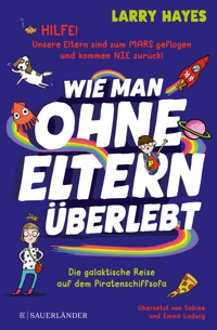 Wie man ohne Eltern überlebt – Die galaktische Reise auf dem Piratenschiffsofa - Larry Hayes - E-Book