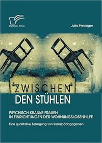 Zwischen den Stühlen: Psychisch kranke Frauen in Einrichtungen der Wohnungslosenhilfe - Jutta Preisinger - E-Book