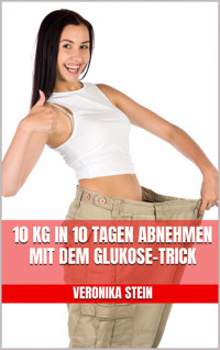 10 kg in 10 Tagen abnehmen mit dem Glukose-Trick - Veronika Stein - E-Book