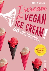 I Scream for Vegan Ice Cream! - Deena Jalal - E-Book
