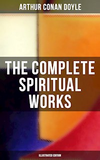 The Complete Spiritual Works of Sir Arthur Conan Doyle (Illustrated Edition) - Arthur Conan Doyle - E-Book
