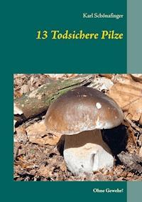 13 Todsichere Pilze - Karl Schönafinger - E-Book