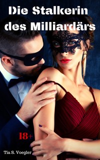 Die Stalkerin des Milliardärs - Tia S. Voegler - E-Book