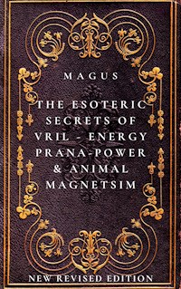 The Esoteric Secrets of Energy; Prana; Power; Vril & Animal Magnetism - Magus - E-Book