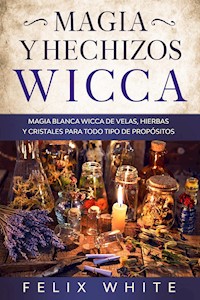 Magia y Hechizos Wicca - Felix White - E-Book