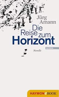 Die Reise zum Horizont - Jürg Amann - E-Book
