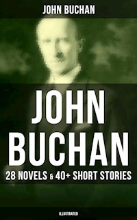John Buchan: 28 Novels & 40+ Short Stories (Illustrated) - John Buchan - E-Book