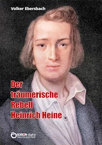 Der träumerische Rebell Heinrich Heine - Volker Ebersbach - E-Book
