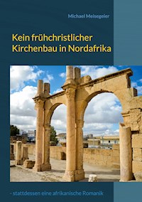 Kein frühchristlicher Kirchenbau in Nordafrika - Michael Meisegeier - E-Book