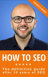 How to SEO - The definitive guide after 10 years of SEO - Federico Magni - E-Book