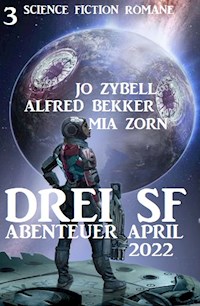 Drei SF Abenteuer April 2022: 3 Science Fiction Romane - Alfred Bekker - E-Book