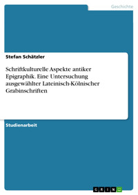 Schriftkulturelle Aspekte antiker Epigraphik. Eine Untersuchung ausgewählter Lateinisch-Kölnischer Grabinschriften - Stefan Schätzler - E-Book