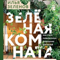 Зеленая комната. Как стать повелителем домашних джунглей - Илья Зеленов - Hörbuch