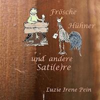Frösche, Hühner und andere Sati(e)re - Luzie Irene Pein - E-Book