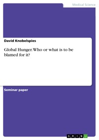 Global Hunger. Who or what is to be blamed for it? - David Knobelspies - E-Book