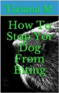 How To Stop Your Dog From Biting - Tiziana M. - E-Book