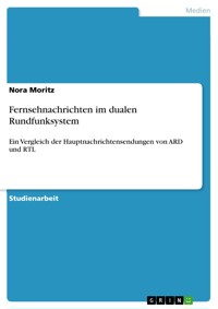 Fernsehnachrichten im dualen Rundfunksystem - Nora Moritz - E-Book