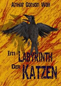 Im Labyrinth der Katzen - Arthur Gordon Wolf - E-Book