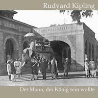 Der Mann, der König sein wollte - Rudyard Kipling - Hörbuch