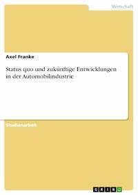 Status quo und zukünftige Entwicklungen in der Automobilindustrie - Axel Franke - E-Book