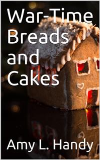War-Time Breads and Cakes - Amy L. Handy - E-Book